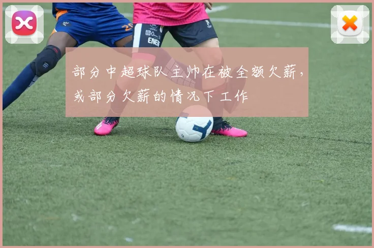 部分中超球队主帅在被全额欠薪，或部分欠薪的情况下工作